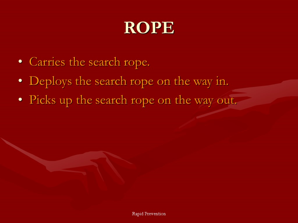 Rapid Prevention ROPE Carries the search rope. Deploys the search rope on the way